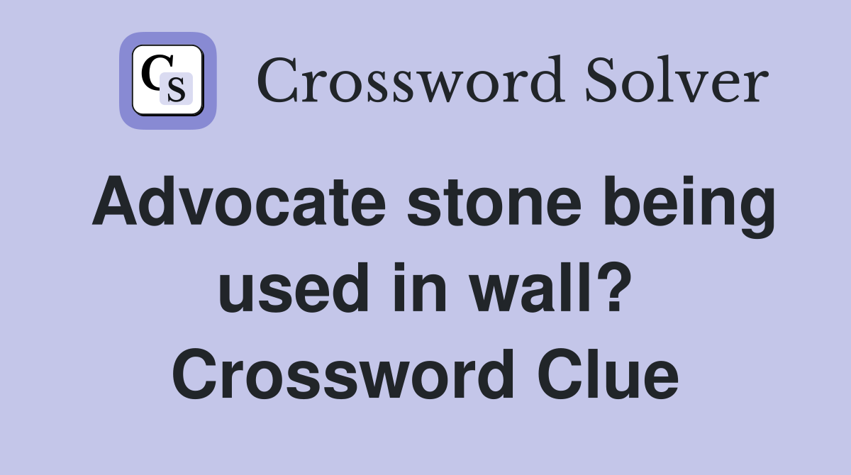 Advocate stone being used in wall? Crossword Clue Answers Crossword